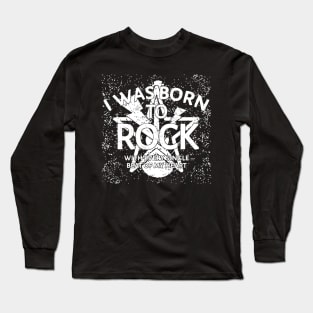 I Was Born To Rock Long Sleeve T-Shirt